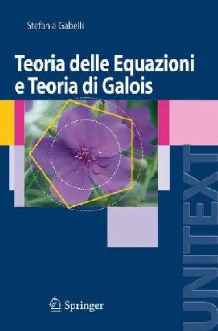 Teoria Delle Equazioni E Teoria Di Galois (English, Stefania Gabelli)