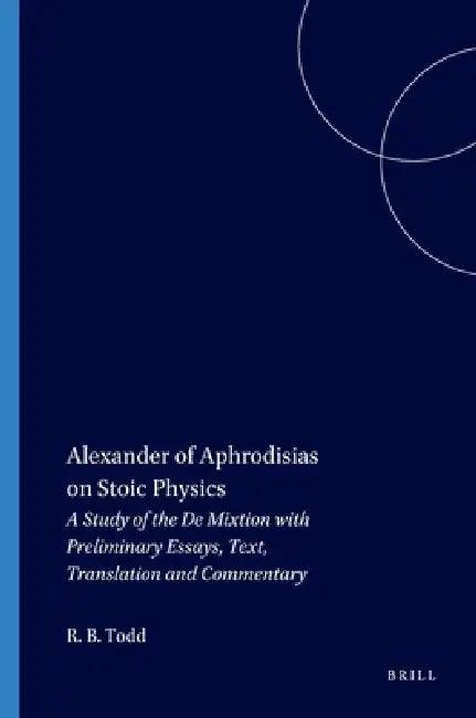 Alexander of Aphrodisias on Stoic Physics (English, Robert B. Todd)