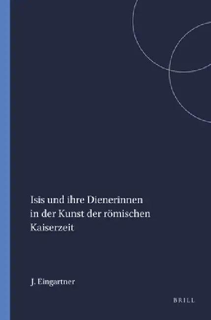 Isis Und Ihre Dienerinnen in Der Kunst Der Römischen Kaiserzeit (English, Johannes Eingartner)