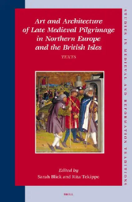 Art and Architecture of Late Medieval Pilgrimage in Northern Europe and the British Isles (2 Vols.) (English, Sarah Blick | Rita Tekippe)
