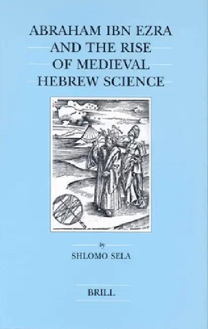Abraham Ibn Ezra and the Rise of Medieval Hebrew Science (English, Shlomo Sela)