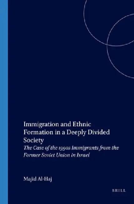 Immigration and Ethnic Formation in a Deeply Divided Society (English, Majid Al-Haj)