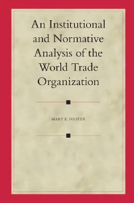 An Institutional and Normative Analysis of the World Trade Organization (English, Mary Footer)