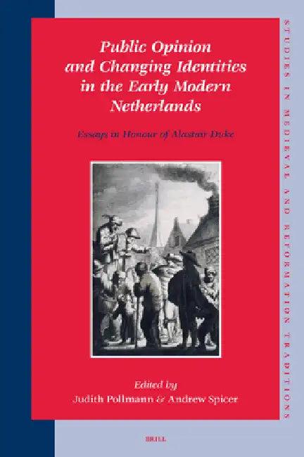 Public Opinion and Changing Identities in the Early Modern Netherlands (English, Judith Pollmann | Andrew Spicer)