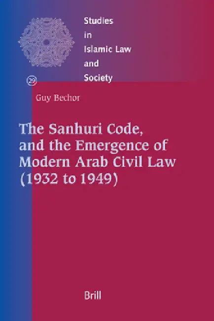 The Sanhuri Code, and the Emergence of Modern Arab Civil Law (1932 to 1949) (English, Guy Bechor)