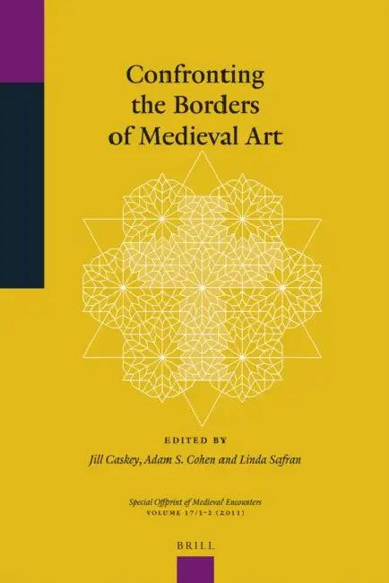 Confronting the Borders of Medieval Art (English, Jill Caskey | Adam S. Cohen | Linda Safran)