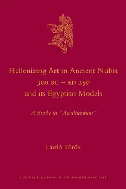 Hellenizing Art in Ancient Nubia 300 B.C. - AD 250 and Its Egyptian Models (English, László Török)