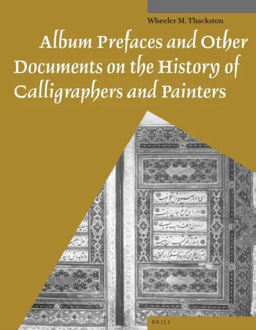 Album Prefaces and Other Documents on the History of Calligraphers and Painters (English, Wheeler Thackston)
