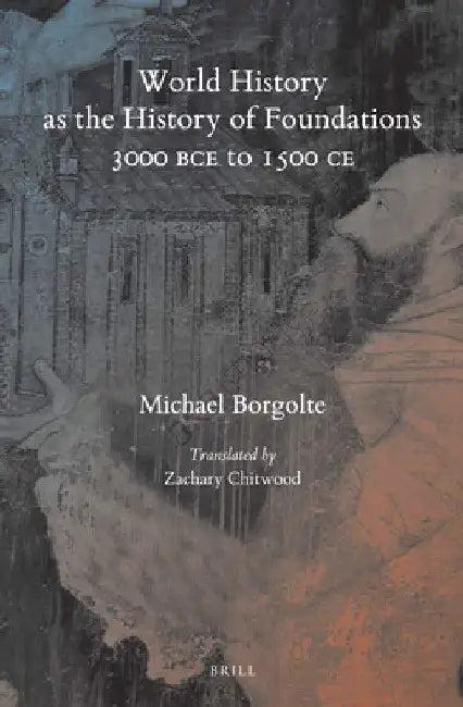 World History as the History of Foundations, 3000 BCE to 1500 CE (English, Michael Borgolte)