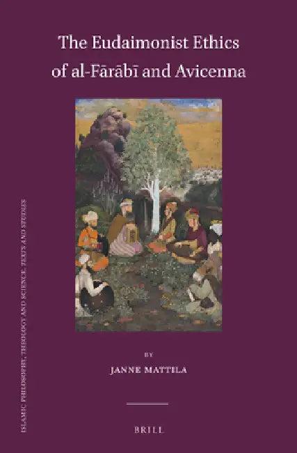 The Eudaimonist Ethics of Al-Fārābī And Avicenna (English, Janne Mattila)