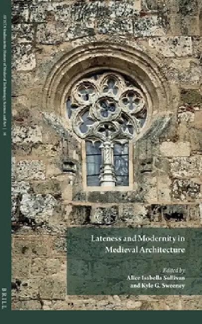 Lateness and Modernity in Medieval Architecture (English, Alice Isabella Sullivan | Kyle G. Sweeney)