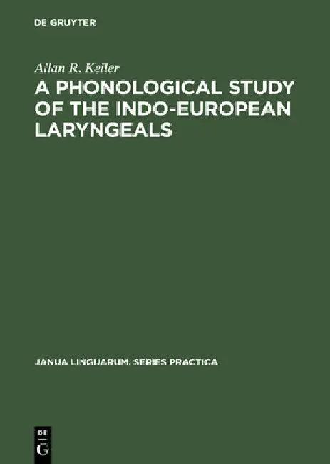 A Phonological Study of the Indo-European Laryngeals (English, Allan R. Keiler)
