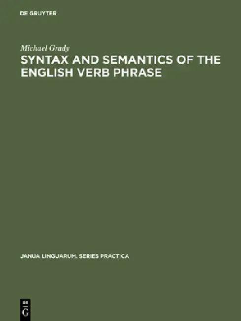 Syntax and Semantics of the English Verb Phrase (English, Michael Grady)