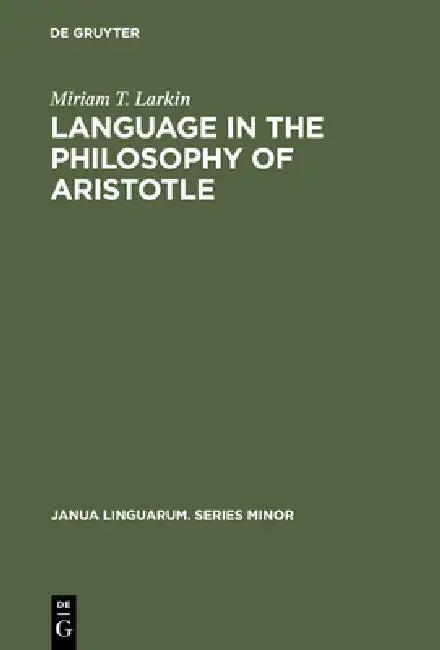 Language in the Philosophy of Aristotle (English, Miriam T. Larkin)