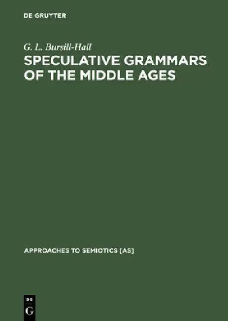 Speculative Grammars of the Middle Ages (English, G. L. Bursill-Hall)