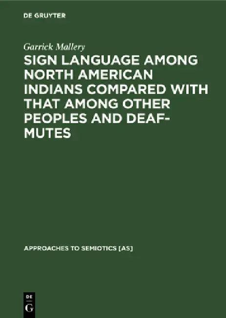 Sign Language Among North American Indians Compared with That Among Other Peoples and Deaf-Mutes (English, Garrick Mallery | A. L. Kroeber | C. F. Voe