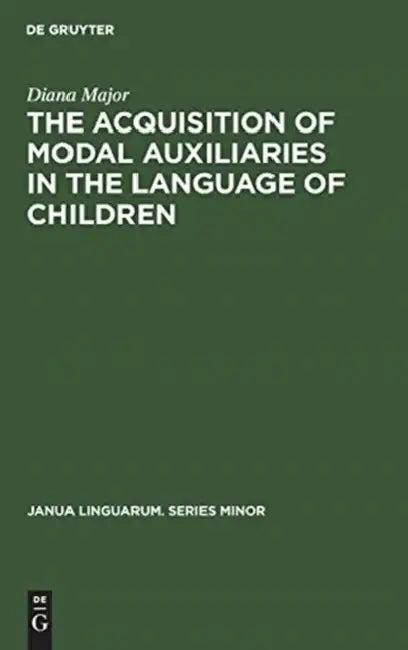 The Acquisition of Modal Auxiliaries in the Language of Children (English, Diana Major)