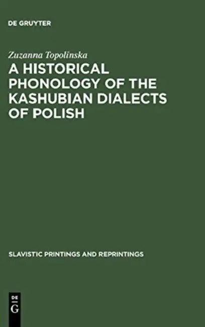 A Historical Phonology of the Kashubian Dialects of Polish (English, Zuzanna Topolinska)