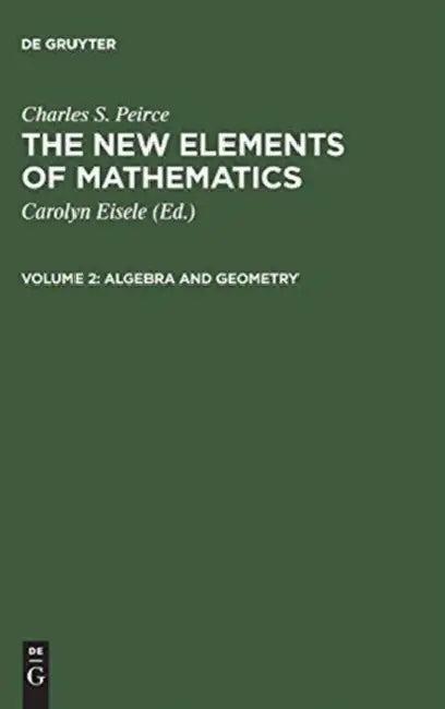 The New Elements of Mathematics, Volume 2, Algebra and Geometry (English, Carolyn Eisele | Charles S. Peirce)