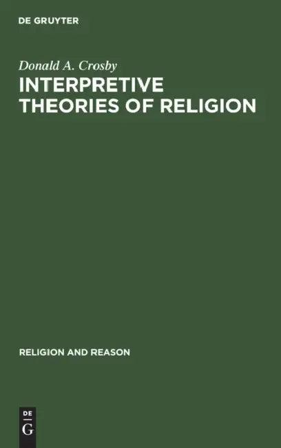 Interpretive Theories of Religion (English, Donald A. Crosby)
