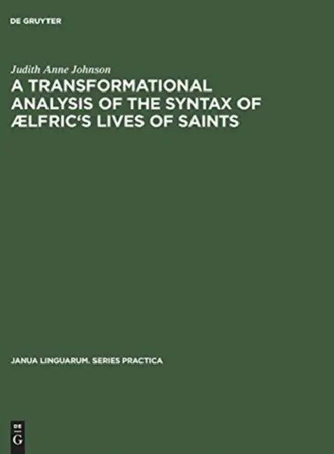 A Transformational Analysis of the Syntax of ÆLfric's Lives of Saints (English, Judith Anne Johnson)