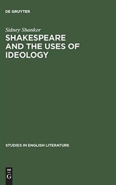 Shakespeare and the Uses of Ideology (English, Sidney Shanker)