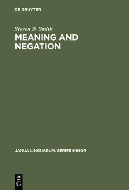 Meaning & Negation (English, Steven B. Smith)