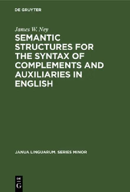 Semantic Structures for the Syntax of Complements and Auxiliaries in English (English, James W. Ney)