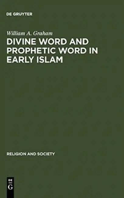 Divine Word and Prophetic Word in Early Islam (English, William a. Graham)