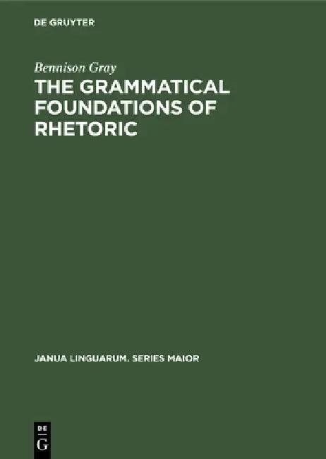 The Grammatical Foundations of Rhetoric (English, Bennison Gray)