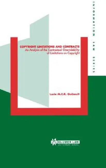 Copyright Limitations and Contracts, An Analysis of the Contractual Overridability of Limitations on (English, Lucie M. C. R. Guibault)