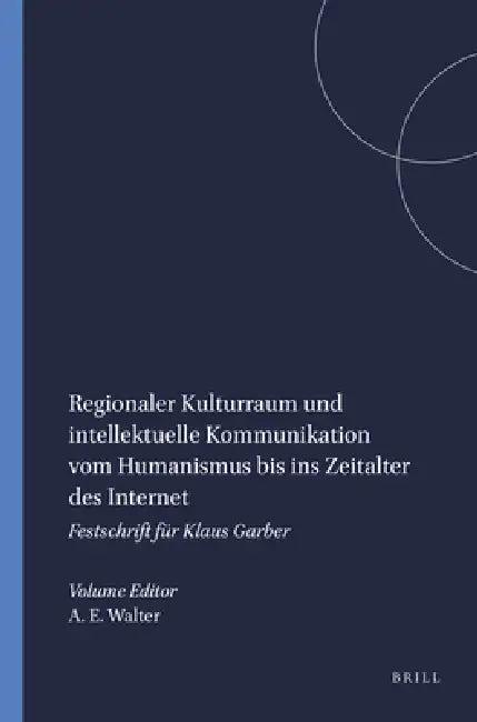 Regionaler Kulturraum und intellektuelle Kommunikation vom Humanismus bis ins Zeitalter des Internet (English, Axel E. Walter)