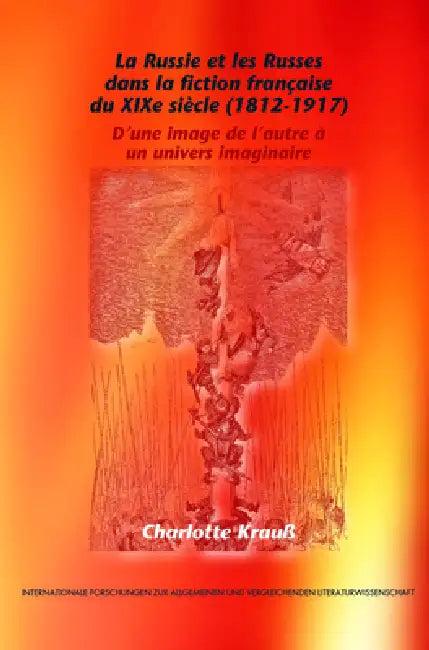 La Russie Et Les Russes Dans La Fiction Française Du XIXe Siècle (1812-1917) (English, Charlotte Krauss)