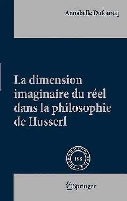 La Dimension Imaginaire Du Réel Dans La Philosophie de Husserl (English, Annabelle Dufourcq)