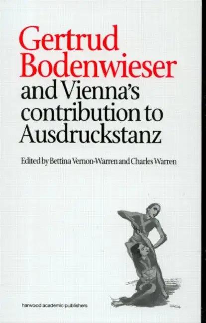 Gertrud Bodenwieser and Vienna's Contribution to Ausdruckstanz (English, Bettina Vernon-Warren | Charles Warren)