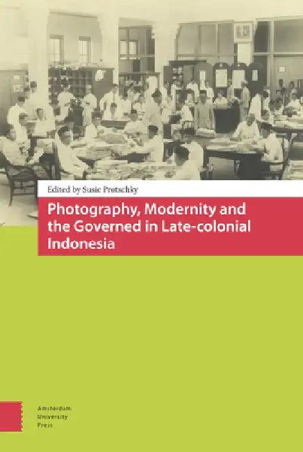 Photography, Modernity and the Governed in Late-Colonial Indonesia (English, Susie Protschky)