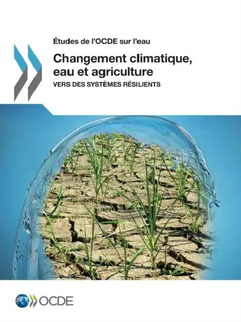Etudes de L'Ocde Sur L'Eau Changement Climatique, Eau Et Agriculture (English, OECD)