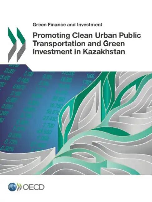 Promoting Clean Urban Public Transportation and Green Investment in Kazakhstan (English, Oecd)