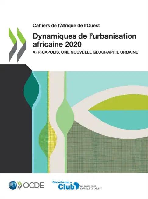 Cahiers de l'Afrique de l'Ouest Dynamiques de l'Urbanisation Africaine 2020 Africapolis, Une Nouvell (English, Oecd)