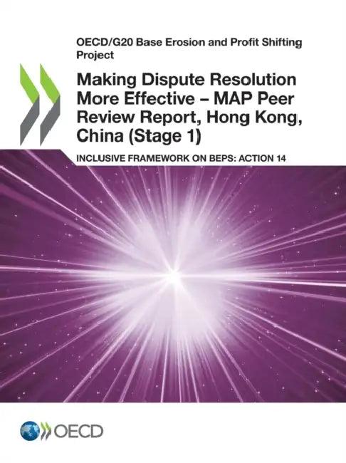 Making Dispute Resolution More Effective - MAP Peer Review Report, Hong Kong, China (Stage 1) (English, Oecd)