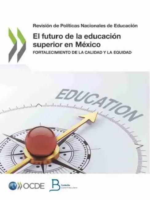 Revisión de Políticas Nacionales de Educación El Futuro de la Educación Superior En México Fortaleci (English, Oecd)