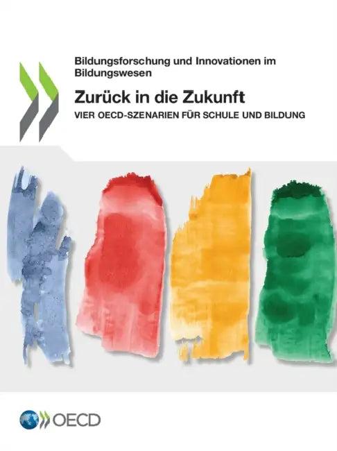 Zurück in Die Zukunft Vier Oecd-Szenarien Für Schule Und Bildung (English, Oecd)