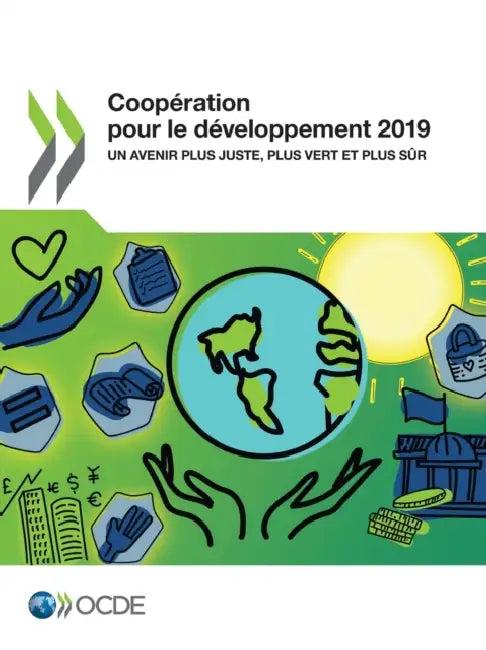 Coopération Pour Le Développement 2019 Un Avenir Plus Juste, Plus Vert Et Plus Sûr (English, Oecd)
