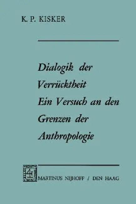 Dialogik Der Verrücktheit Ein Versuch an Den Grenzen Der Anthropologie (English, K. P. Kisker)
