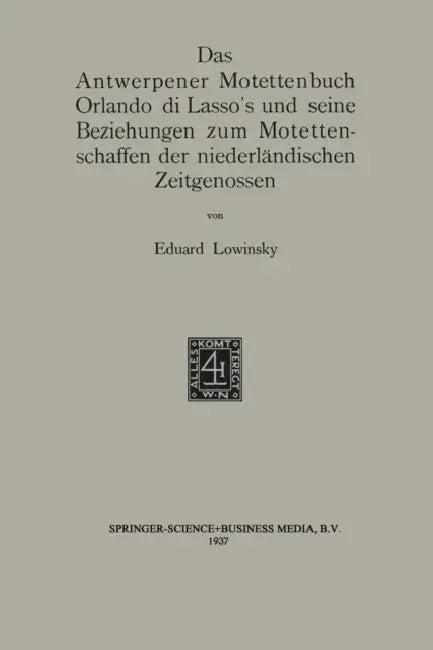 Das Antwerpener Motettenbuch Orlando Di Lasso's Und Seine Beziehungen Zum Motettenschaffen Der Niede (English, Eduard Elias Lowinsky)