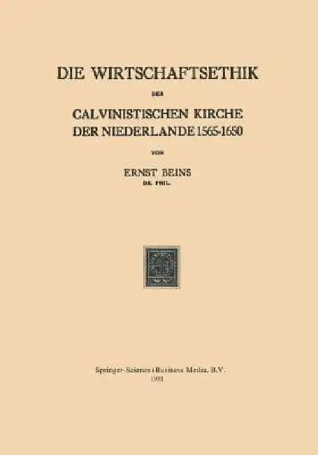 Die Wirtschaftsethik Der Calvinistischen Kirche Der Niederlande 1565-1650 (English, Ernst Beins)