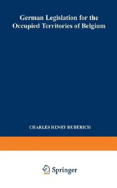 German Legislation for the Occupied Territories of Belgium (English, Charles Henry Huberich)