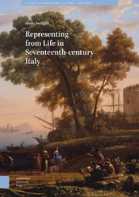 Representing from Life in Seventeenth-Century Italy (English, Sheila Mctighe)