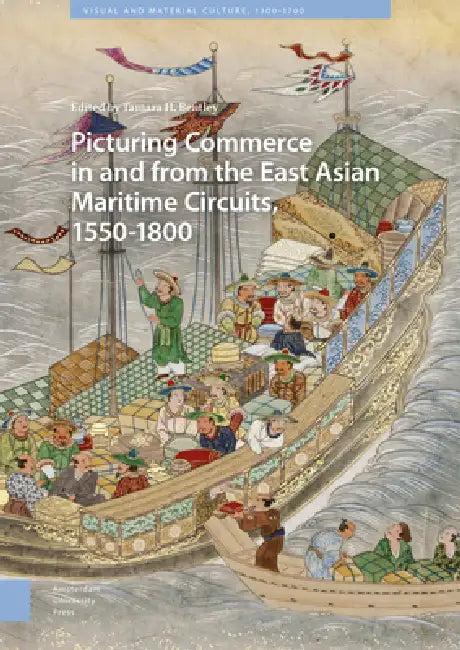 Picturing Commerce in and from the East Asian Maritime Circuits, 1550-1800 (English, Tamara H. Bentley)
