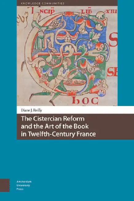 The Cistercian Reform and the Art of the Book in Twelfth-Century France (English, Diane Reilly)